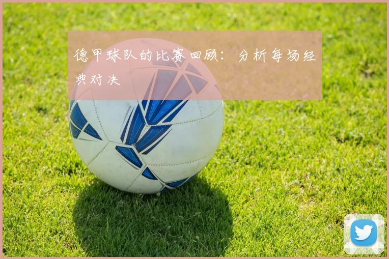 德甲球队的比赛回顾：分析每场经典对决
