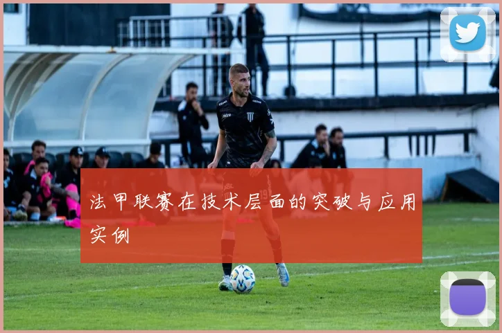 法甲联赛在技术层面的突破与应用实例