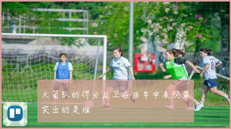 火箭队的得分后卫在历年中表现最突出的是谁