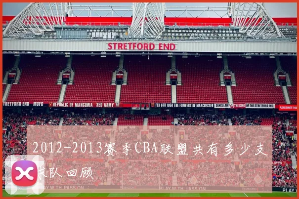 2012-2013赛季CBA联盟共有多少支球队回顾